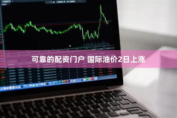 可靠的配资门户 国际油价2日上涨