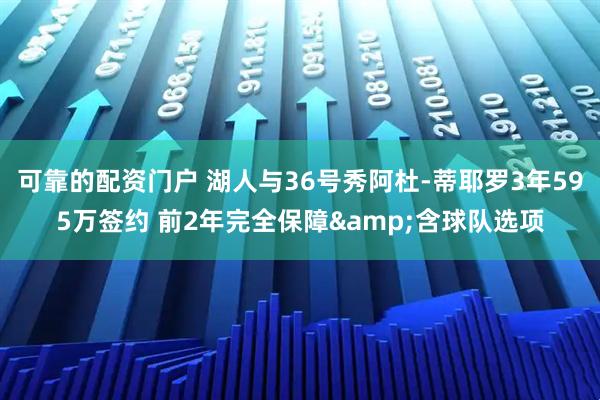 可靠的配资门户 湖人与36号秀阿杜-蒂耶罗3年595万签约 前2年完全保障&含球队选项